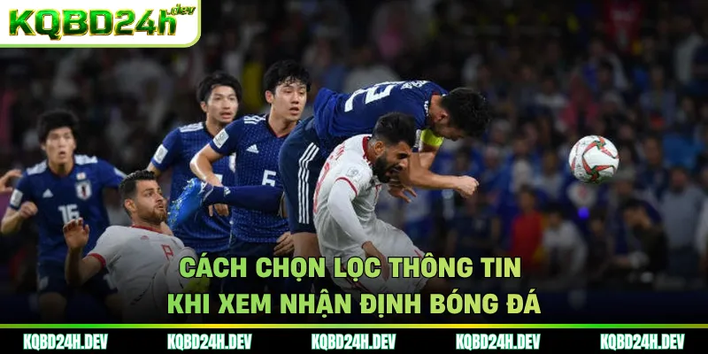 Cách chọn lọc thông tin khi xem nhận định bóng đá