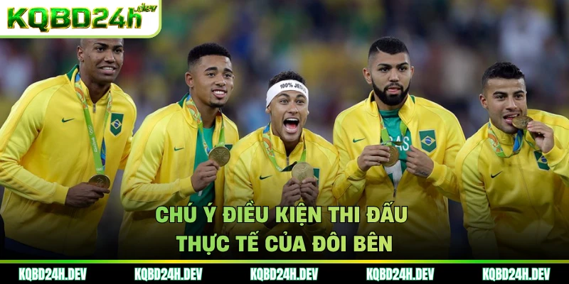 Chú ý điều kiện thi đấu thực tế của đôi bên
