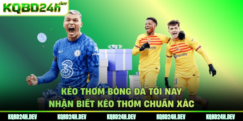 kèo thơm bóng đá tối nay