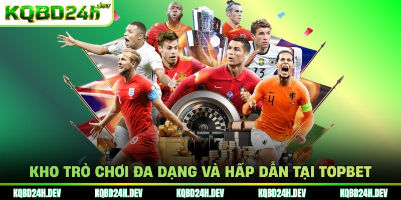 Kho trò chơi đa dạng và hấp dẫn tại Topbet