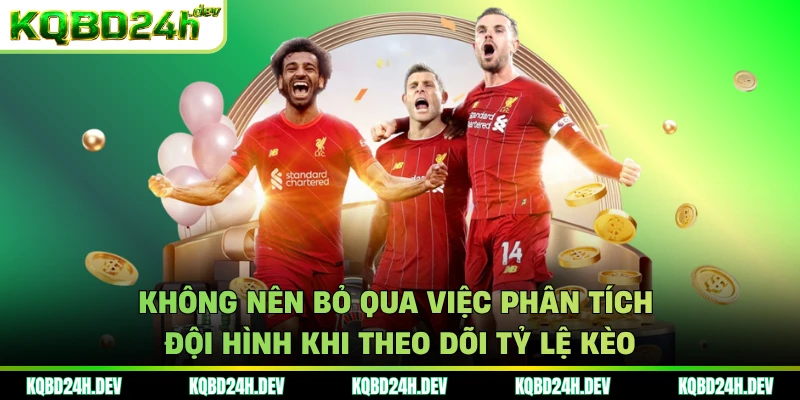 Không nên bỏ qua việc phân tích đội hình khi theo dõi tỷ lệ kèo