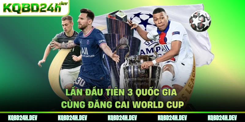 Lần đầu tiên 3 quốc gia cùng đăng cai World Cup
