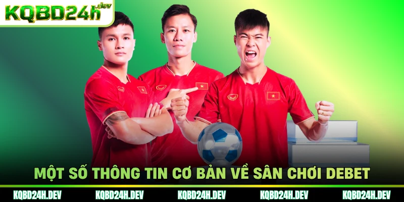 Một số thông tin cơ bản về sân chơi Debet