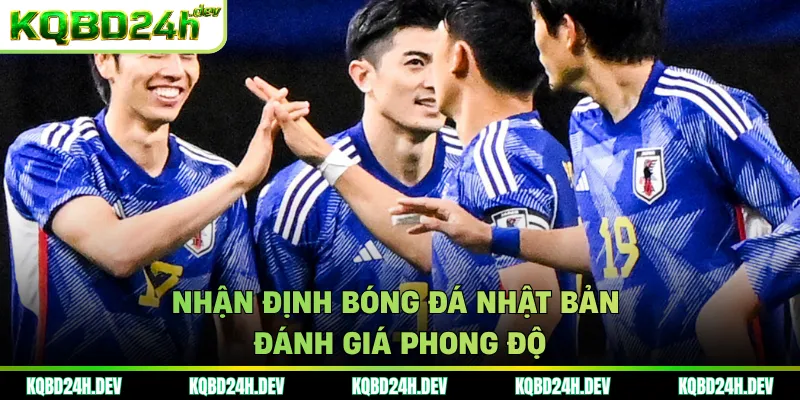Nhận định bóng đá Nhật Bản đánh giá phong độ