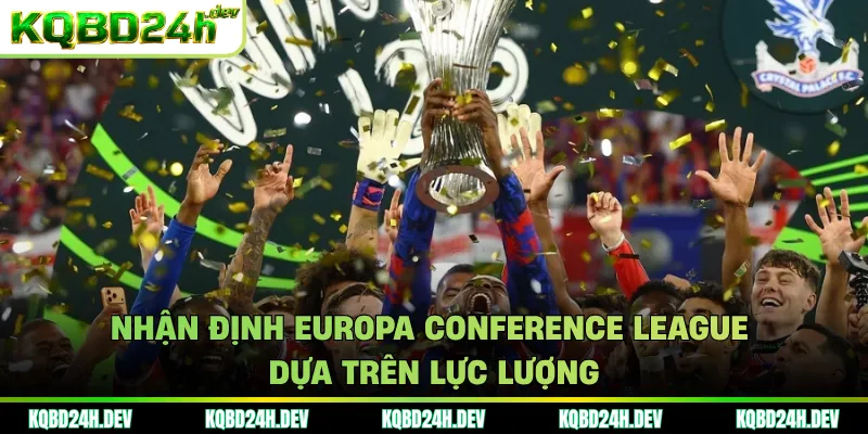 Nhận định Europa Conference League dựa trên lực lượng