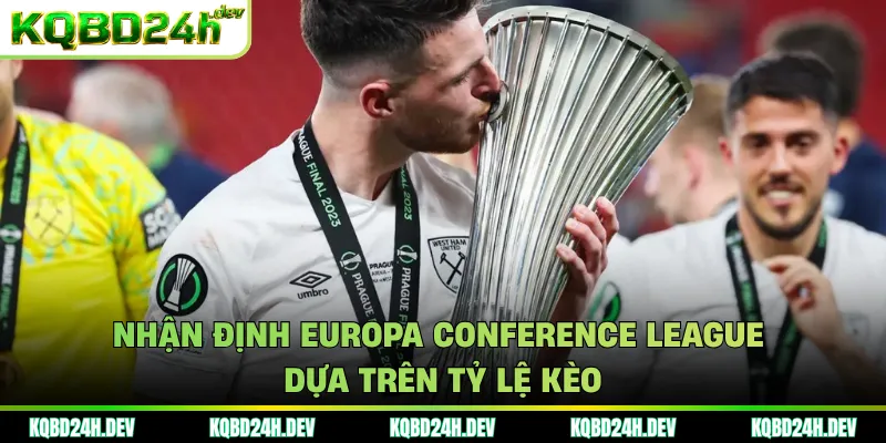 Nhận định Europa Conference League dựa trên tỷ lệ kèo