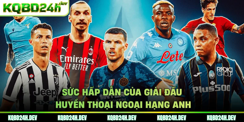 Sức hấp dẫn của giải đấu huyền thoại Ngoại Hạng Anh